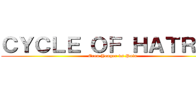 ＣＹＣＬＥ ＯＦ ＨＡＴＲＥＤ (Eren Yeager vs Pain)