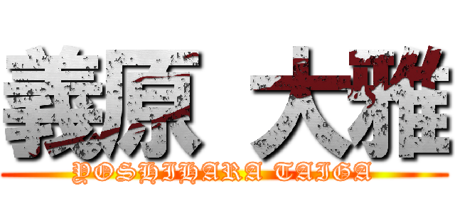 義原 大雅 (YOSHIHARA TAIGA)