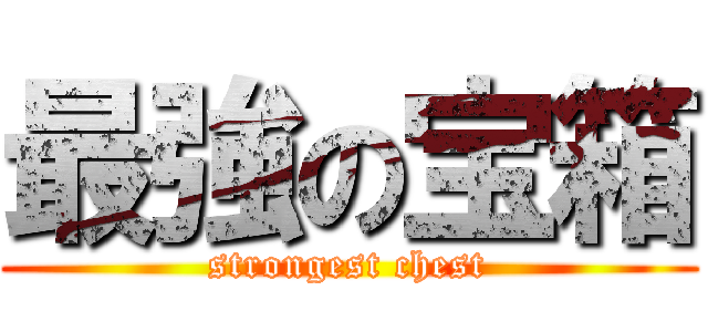 最強の宝箱 (strongest chest)