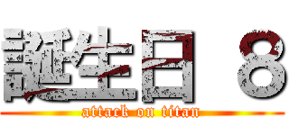 誕生日 ８ (attack on titan)