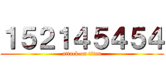 １５２１４５４５４ (attack on titan)