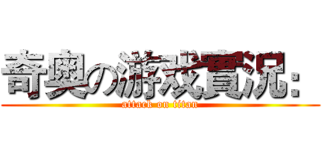 奇奥の游戏實況： (attack on titan)