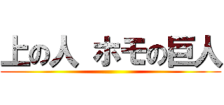 上の人 ホモの巨人 ()