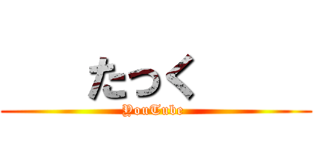    たっく     (YouTube )