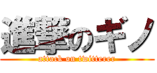 進撃のギノ (attack on twitterer)