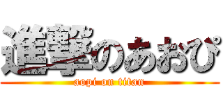 進撃のあおぴ (aopi on titan)