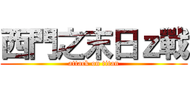 西門之末日ｚ戰 (attack on titan)