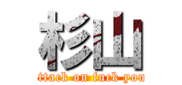 杉山 (attack on fuck you)