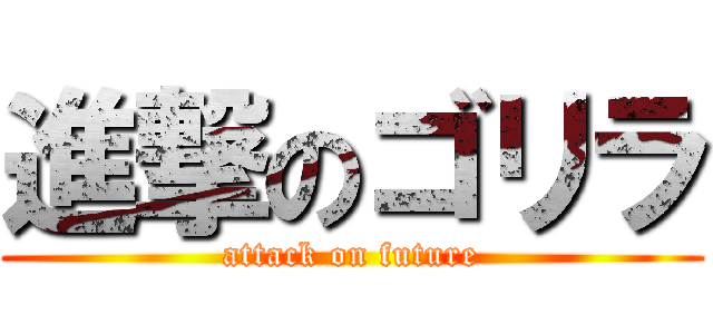 進撃のゴリラ (attack on future)