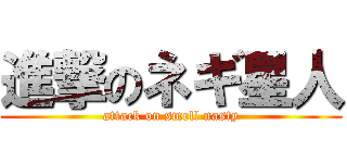 進撃のネギ星人 (attack on smell nasty)