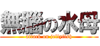 無腦の水母 (attack on jellyfish)