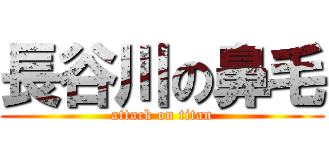 長谷川の鼻毛 (attack on titan)