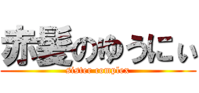 赤髪のゆうにぃ (sister complex)