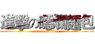 進擊の噁爛麵包 (attack on titan)