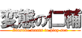 変態の仁輔 (Zinsuke wants to play sex)