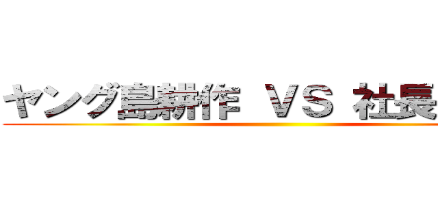 ヤング島耕作 ＶＳ 社長島耕作 ()