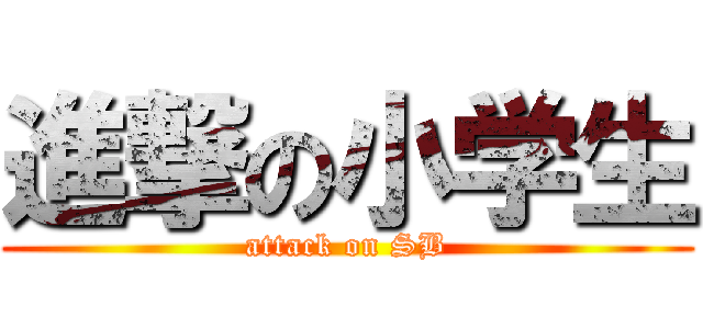 進撃の小学生 (attack on SB)