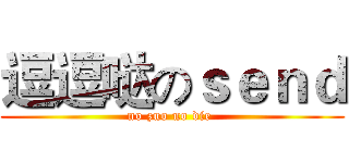 逗逗哒のｓｅｎｄ (no zuo no die )