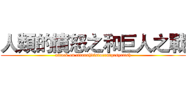 人類的憤怒之和巨人之戰 (attack on titanuhdfsioerutgrsyrttsh)