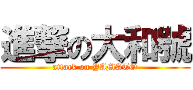 進撃の大和號 (attack on YAMATO)