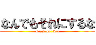 なんでもそれにするな (attack on titan)