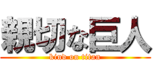 親切な巨人 (kind on titan)