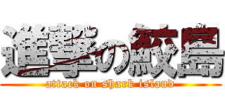 進撃の鮫島 (attack on shark island)