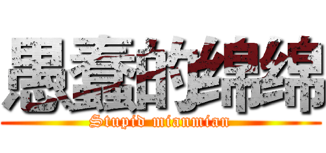 愚蠢的绵绵 (Stupid mianmian)