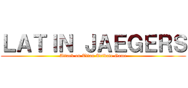 ＬＡＴＩＮ ＪＡＥＧＥＲＳ (Attack on Titan Tribute Game)