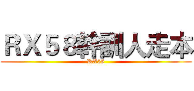 ＲＸ５８幹訓人走本 (RX58)