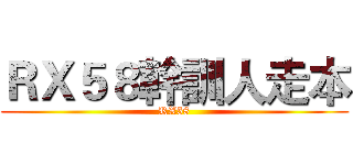 ＲＸ５８幹訓人走本 (RX58)