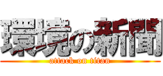 環境の新聞 (attack on titan)