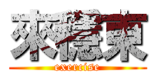 來穩東 (exercise)