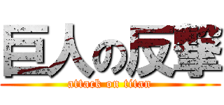 巨人の反撃 (attack on titan)