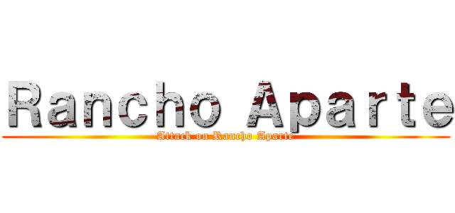 Ｒａｎｃｈｏ Ａｐａｒｔｅ (Attack on Rancho Aparte)