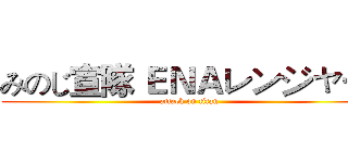 みのじ宣隊 ＥＮＡレンジャー  (attack on titan)