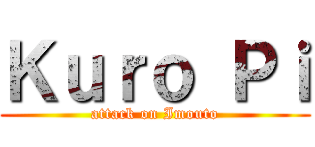 Ｋｕｒｏ Ｐｉ (attack on Imouto)