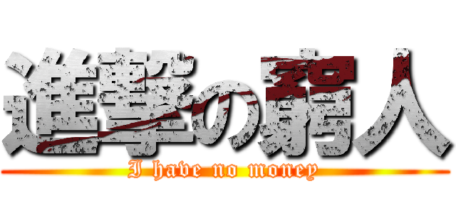 進撃の窮人 (I have no money)