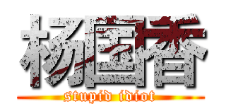 杨国香 (stupid idiot)