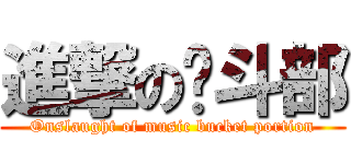 進撃の乐斗部 (Onslaught of music bucket portion)