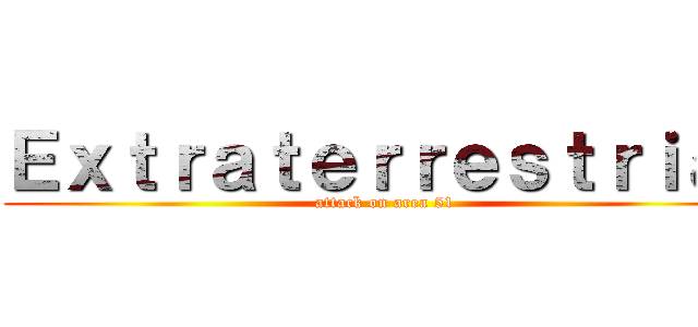 Ｅｘｔｒａｔｅｒｒｅｓｔｒｉａｌ (attack on area 51)