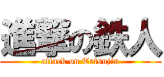 進撃の鉄人 (attack on Tetsujin)