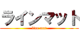 ラインマット (line mat)