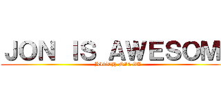 ＪＯＮ ＩＳ ＡＷＥＳＯＭＥ (BITCH NIGGA)