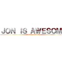 ＪＯＮ ＩＳ ＡＷＥＳＯＭＥ (BITCH NIGGA)