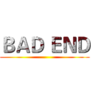 ＢＡＤ ＥＮＤ ()