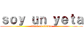 ｓｏｙ ｕｎ ｙｅｔａ (attack on claudio)
