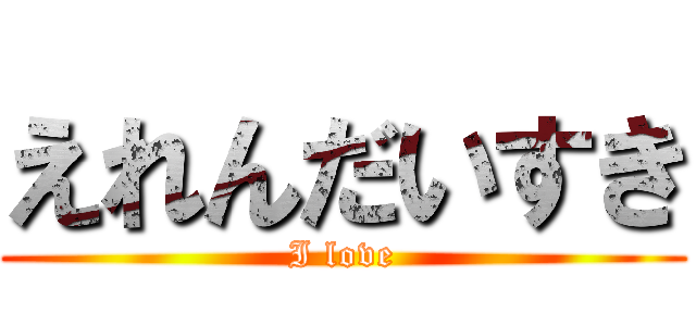 えれんだいすき (I love)