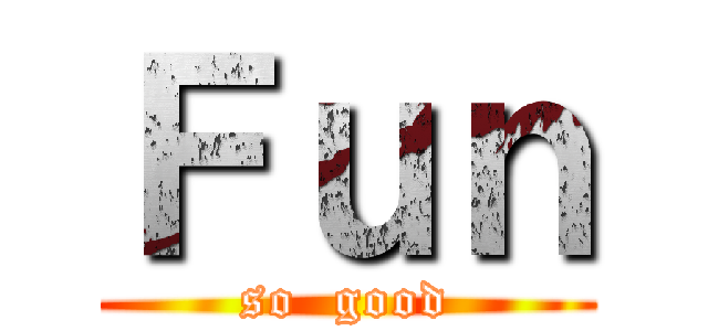 Ｆｕｎ (so  good)