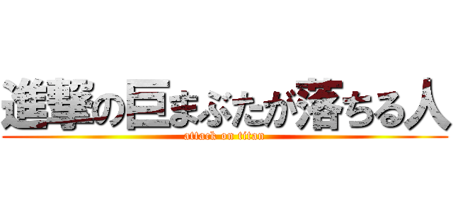 進撃の巨まぶたが落ちる人 (attack on titan)